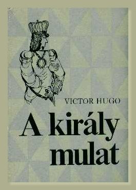 Victor Hugo: A király mulat